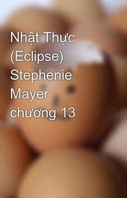 Nhật Thực (Eclipse)  Stephenie Mayer   chương 13