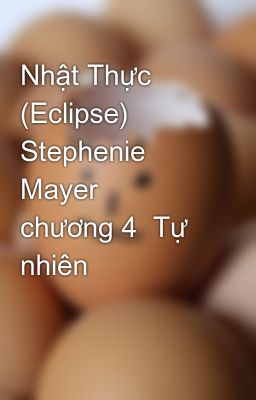 Nhật Thực (Eclipse)  Stephenie Mayer   chương 4  Tự nhiên