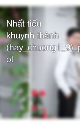 Nhất tiếu khuynh thành (hay_chuong1_9)_phuong ot