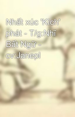 Nhất xúc 'Kích' phát - T/g:Nhĩ Bất Ngữ - cv:Janepl