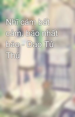 Nhĩ cảm bất cảm, bão nhất bão - Dao Tử Thú