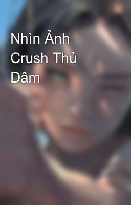 Nhìn Ảnh Crush Thủ Dâm