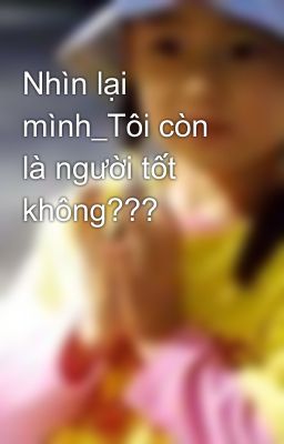 Nhìn lại mình_Tôi còn là người tốt không???