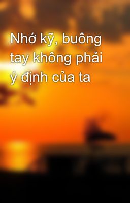 Nhớ kỹ, buông tay không phải ý định của ta