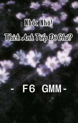 Nhóc Nhỏ! Thích Anh Tiếp Đi Chứ? | F6 | ( Tạm Drop )