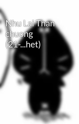 Nhu Lai Than chuong (21-...het)