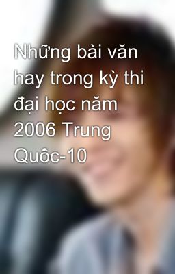 Những bài văn hay trong kỳ thi đại học năm 2006 Trung Quốc-10