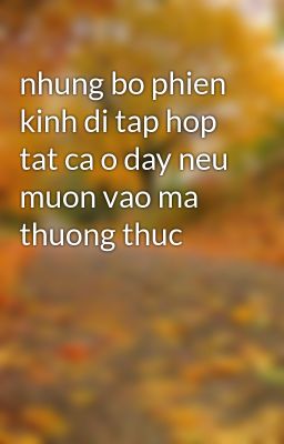 nhung bo phien kinh di tap hop tat ca o day neu muon vao ma thuong thuc