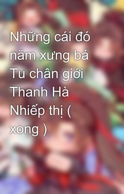 Những cái đó năm xưng bá Tu chân giới Thanh Hà Nhiếp thị ( xong )