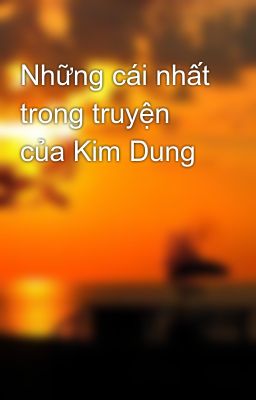 Những cái nhất trong truyện của Kim Dung