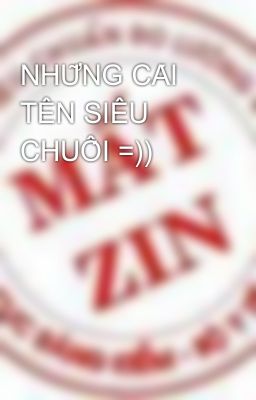 NHỮNG CÁI TÊN SIÊU CHUỐI =))