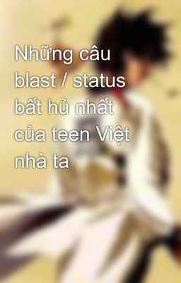 Những câu blast / status bất hủ nhất của teen Việt nhà ta
