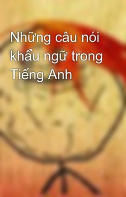 Những câu nói khẩu ngữ trong Tiếng Anh