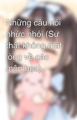 Những câu nói nhức nhói (Sự thật không mất lòng về các môn học)