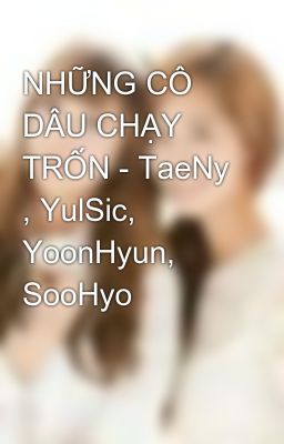 NHỮNG CÔ DÂU CHẠY TRỐN - TaeNy , YulSic, YoonHyun, SooHyo
