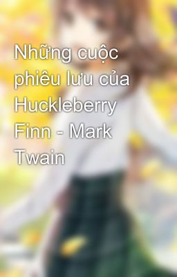 Những cuộc phiêu lưu của Huckleberry Finn - Mark Twain