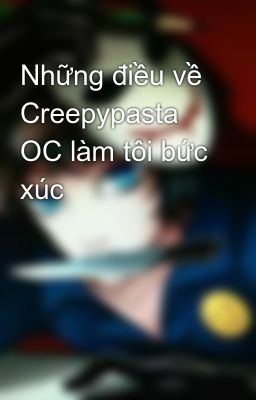 Những điều về Creepypasta OC làm tôi bức xúc 