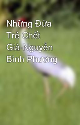 Những Đứa Trẻ Chết Già-Nguyễn Bình Phương