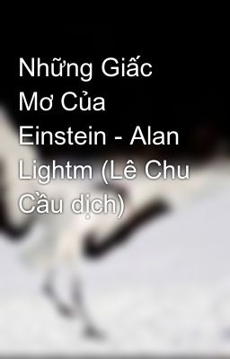 Những Giấc Mơ Của Einstein - Alan Lightm (Lê Chu Cầu dịch)