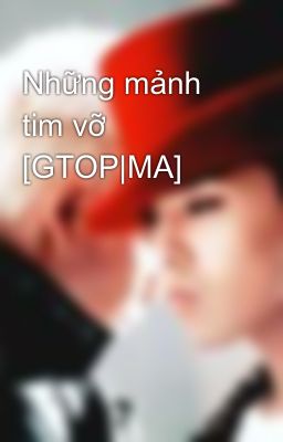 Những mảnh tim vỡ [GTOP|MA]