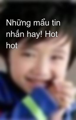 Những mẩu tin nhắn hay! Hot hot