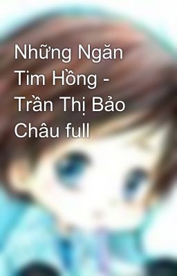 Những Ngăn Tim Hồng - Trần Thị Bảo Châu full