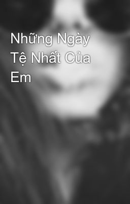 Những Ngày Tệ Nhất Của Em