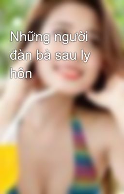 Những người đàn bà sau ly hôn