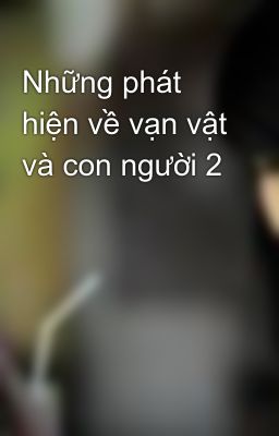 Những phát hiện về vạn vật và con người 2