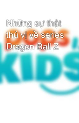 Những sự thật thú vị về series Dragon Ball Z