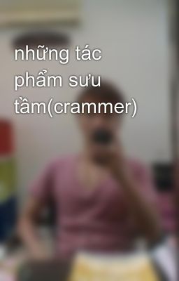 những tác phẩm sưu tầm(crammer)