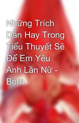 Những Trích Dẫn Hay Trong Tiểu Thuyết Sẽ Để Em Yêu Anh Lần Nữ - Born