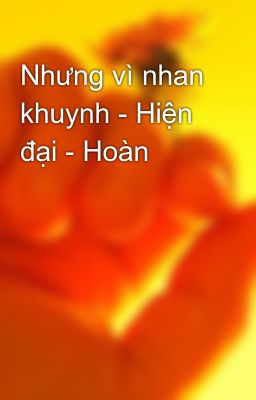 Nhưng vì nhan khuynh - Hiện đại - Hoàn