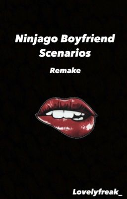 Ninjago boyfriend scenarios((REMAKE))