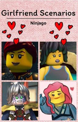 Ninjago Girlfriend Scenarios