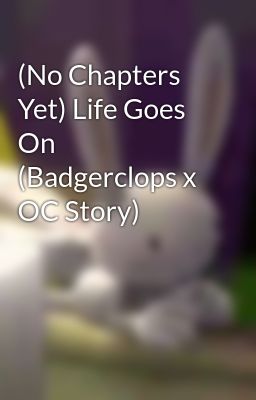 (No Chapters Yet) Life Goes On (Badgerclops x OC Story)