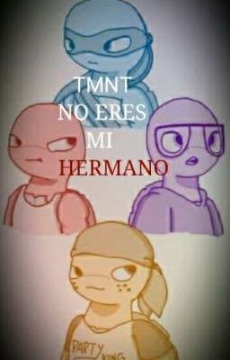 NO ERES MI HERMANO (TMNT)