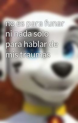 no es para funar ni nada solo para hablar de mis traumas