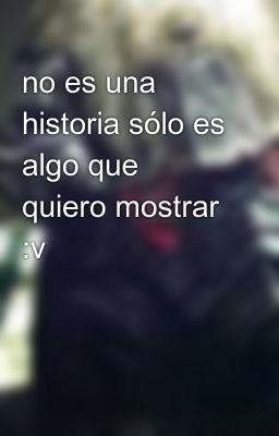 no es una historia sólo es algo que quiero mostrar :v