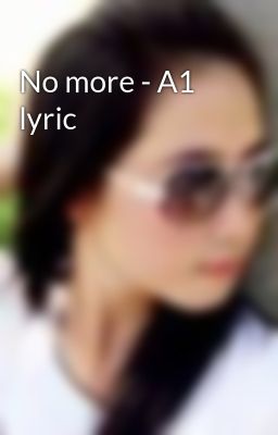 No more - A1 lyric