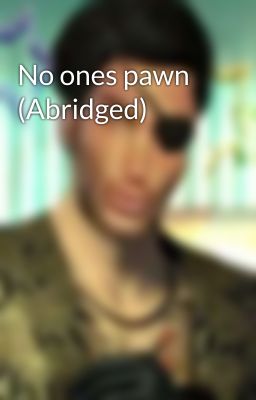 No ones pawn (Abridged)