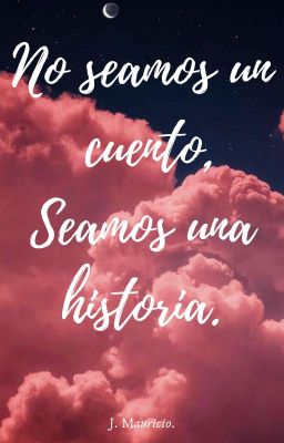 No seamos un cuento, seamos una historia.