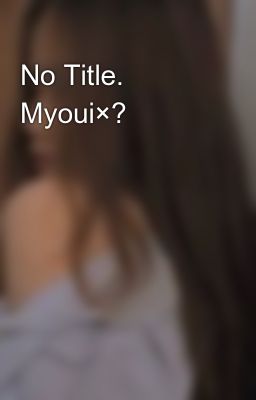 No Title. Myoui×?