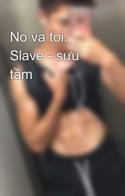 No va toi. Slave - sưu tầm