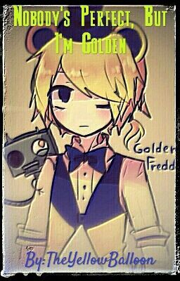 Nobody's Perfect, But I'm Golden (Golden Freddy x Reader)