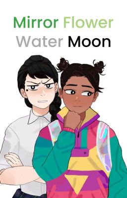 Noelle and Akarsha | Mirror Flower Water Moon [✓]