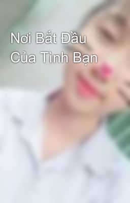 Nơi Bắt Đầu Của Tình Bạn 