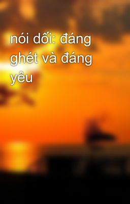 nói dối: đáng ghét và đáng yêu