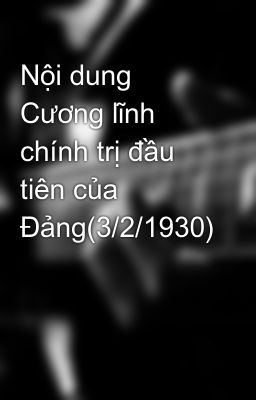 Nội dung Cương lĩnh chính trị đầu tiên của Đảng(3/2/1930)