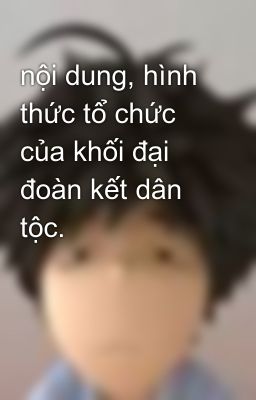 nội dung, hình thức tổ chức của khối đại đoàn kết dân tộc.